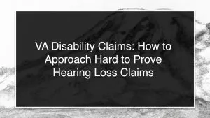 VA Disability Claims: How to Approach Hard to Prove Hearing Loss Claims